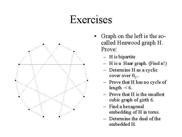 Exercises • Graph on the left is the socalled Heawood graph H. Prove: –