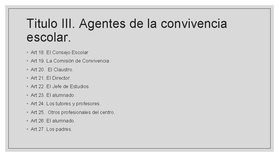 Titulo III. Agentes de la convivencia escolar. ◦ Art 18. El Consejo Escolar ◦ Titulo III. Agentes de la convivencia escolar. ◦ Art 18. El Consejo Escolar ◦