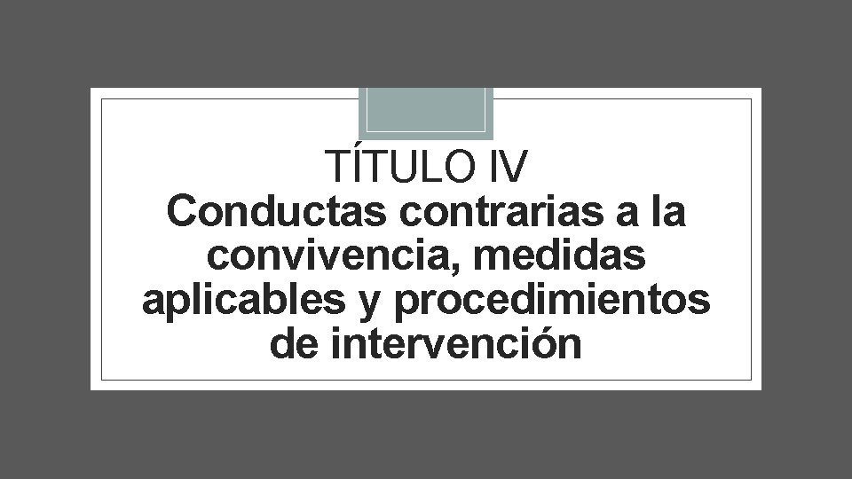 TÍTULO IV Conductas contrarias a la convivencia, medidas aplicables y procedimientos de intervención TÍTULO IV Conductas contrarias a la convivencia, medidas aplicables y procedimientos de intervención