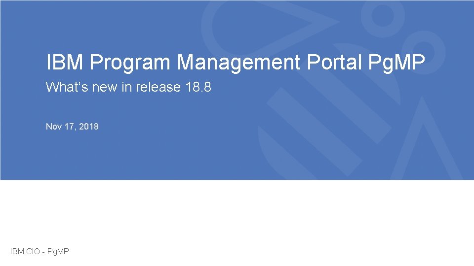 IBM Program Management Portal Pg. MP What’s new in release 18. 8 Nov 17,