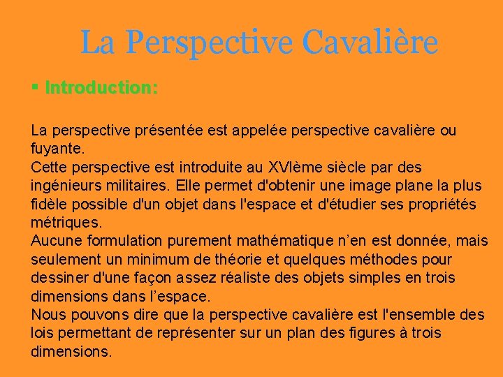 La Perspective Cavalière § Introduction: La perspective présentée est appelée perspective cavalière ou fuyante. La Perspective Cavalière § Introduction: La perspective présentée est appelée perspective cavalière ou fuyante.