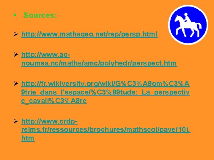 § Sources: Ø http: //www. mathsgeo. net/rep/persp. html Ø http: //www. acnoumea. nc/maths/amc/polyhedr/perspect. htm § Sources: Ø http: //www. mathsgeo. net/rep/persp. html Ø http: //www. acnoumea. nc/maths/amc/polyhedr/perspect. htm