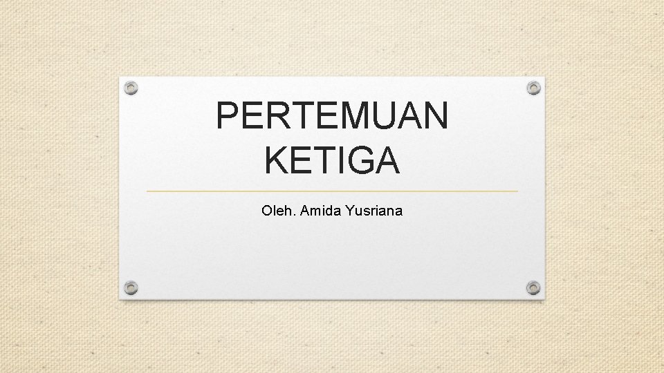 PERTEMUAN KETIGA Oleh. Amida Yusriana 