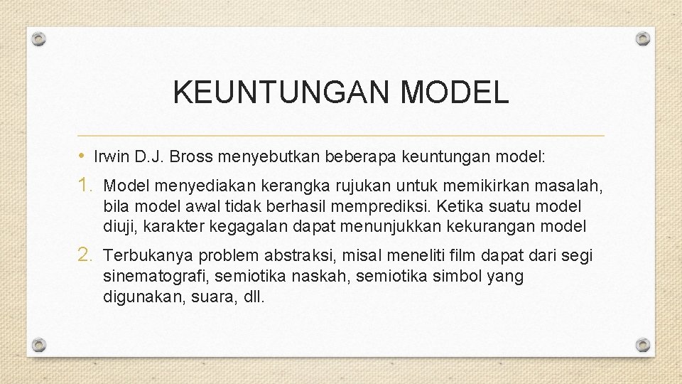 KEUNTUNGAN MODEL • Irwin D. J. Bross menyebutkan beberapa keuntungan model: 1. Model menyediakan