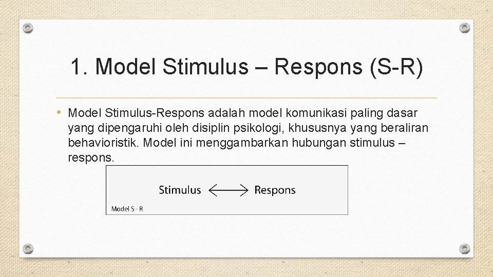 1. Model Stimulus – Respons (S-R) • Model Stimulus-Respons adalah model komunikasi paling dasar