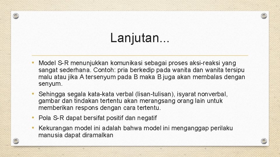 Lanjutan. . . • Model S-R menunjukkan komunikasi sebagai proses aksi-reaksi yang sangat sederhana.