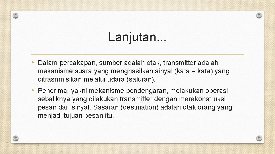 Lanjutan. . . • Dalam percakapan, sumber adalah otak, transmitter adalah mekanisme suara yang