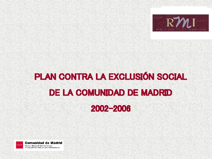 PLAN CONTRA LA EXCLUSIÓN SOCIAL DE LA COMUNIDAD DE MADRID 2002 -2006 