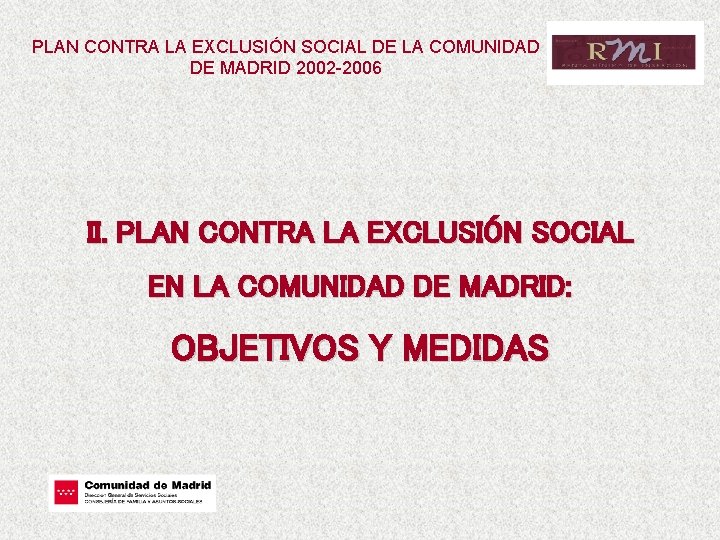 PLAN CONTRA LA EXCLUSIÓN SOCIAL DE LA COMUNIDAD DE MADRID 2002 -2006 II. PLAN