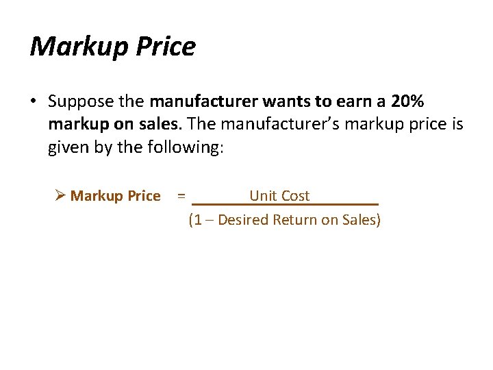 Markup Price • Suppose the manufacturer wants to earn a 20% markup on sales.