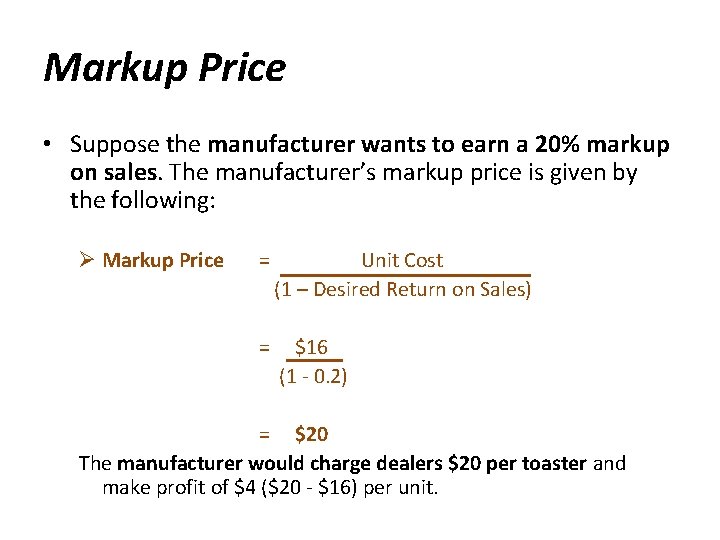 Markup Price • Suppose the manufacturer wants to earn a 20% markup on sales.