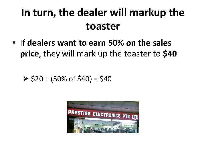 In turn, the dealer will markup the toaster • If dealers want to earn