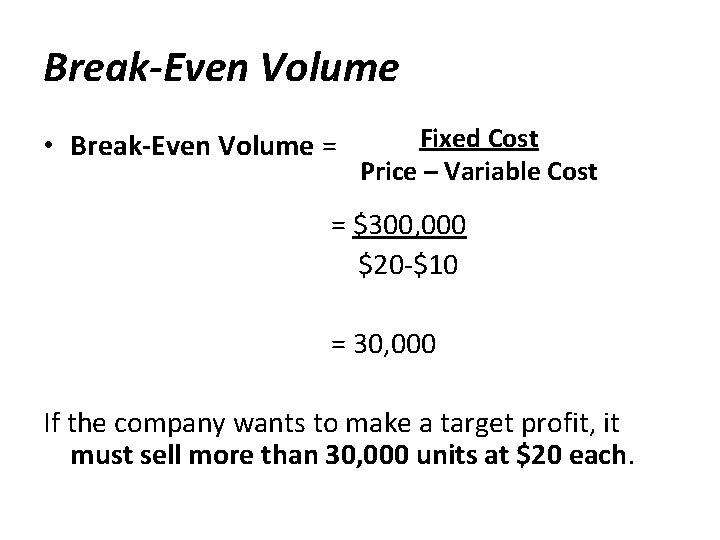 Break-Even Volume • Break-Even Volume = Fixed Cost Price – Variable Cost = $300,