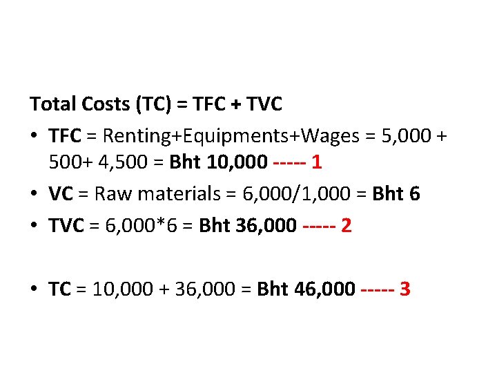 Total Costs (TC) = TFC + TVC • TFC = Renting+Equipments+Wages = 5, 000