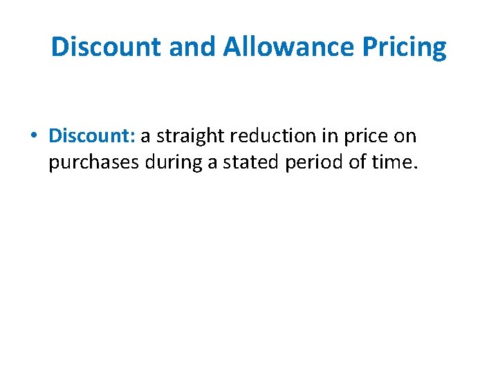 Discount and Allowance Pricing • Discount: a straight reduction in price on purchases during