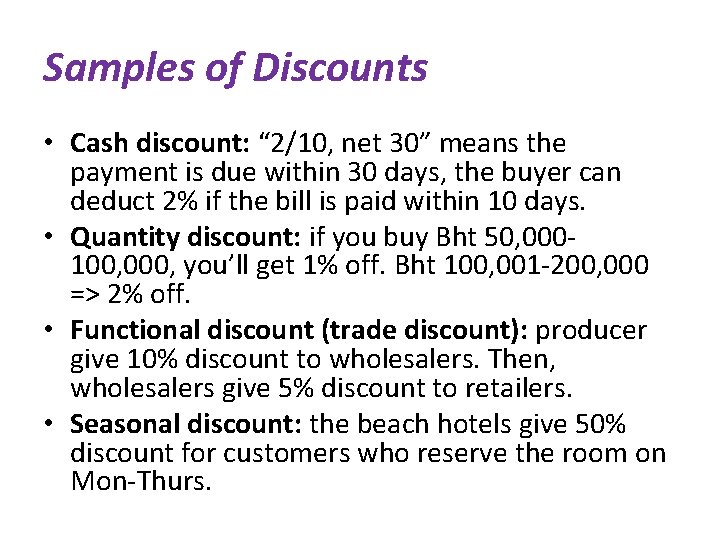 Samples of Discounts • Cash discount: “ 2/10, net 30” means the payment is