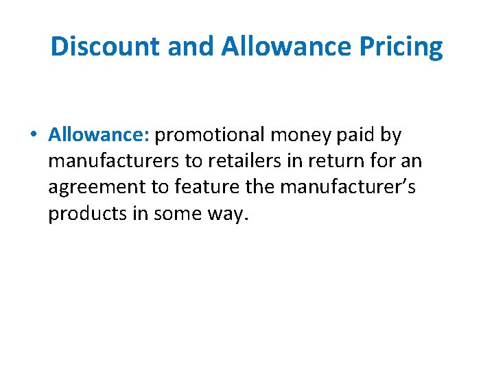 Discount and Allowance Pricing • Allowance: promotional money paid by manufacturers to retailers in