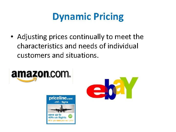 Dynamic Pricing • Adjusting prices continually to meet the characteristics and needs of individual