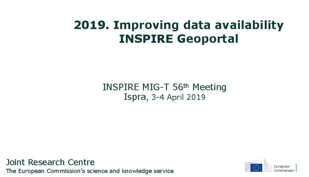 2019. Improving data availability INSPIRE Geoportal INSPIRE MIG-T 56 th Meeting Ispra, 3 -4