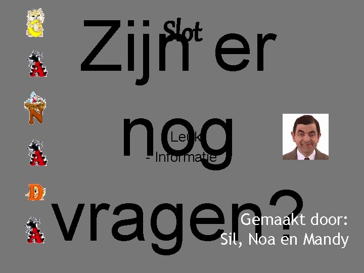 Zijn er nog vragen? Slot - Leuk - Informatie Gemaakt door: Sil, Noa en