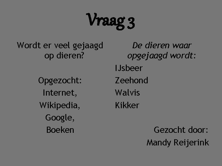 Vraag 3 Wordt er veel gejaagd op dieren? Opgezocht: Internet, Wikipedia, Google, Boeken De