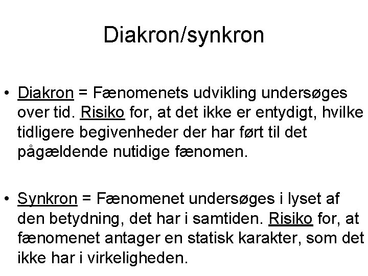 Diakron/synkron • Diakron = Fænomenets udvikling undersøges over tid. Risiko for, at det ikke