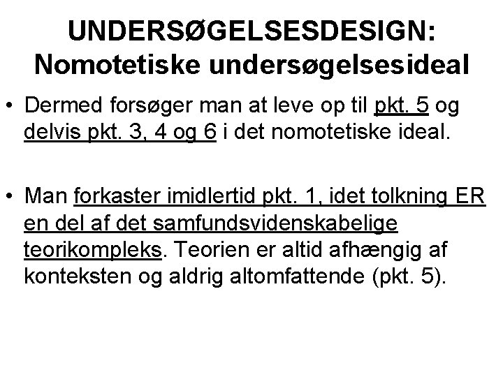 UNDERSØGELSESDESIGN: Nomotetiske undersøgelsesideal • Dermed forsøger man at leve op til pkt. 5 og