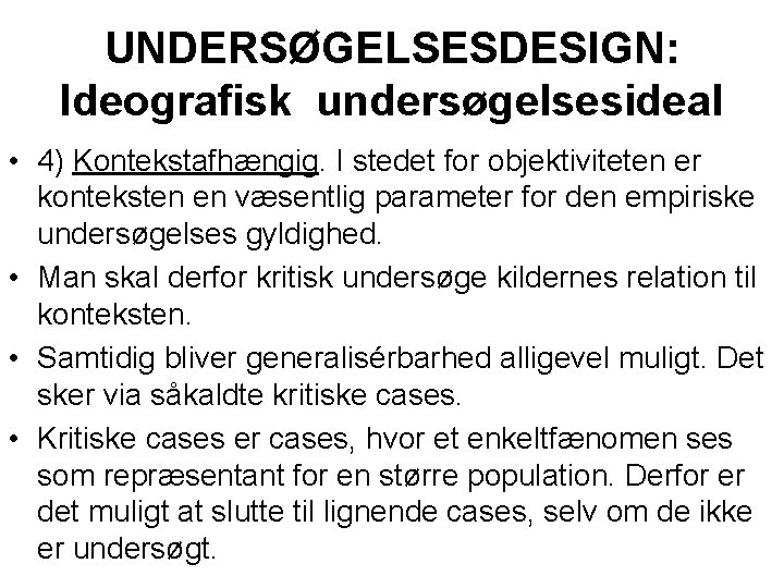 UNDERSØGELSESDESIGN: Ideografisk undersøgelsesideal • 4) Kontekstafhængig. I stedet for objektiviteten er konteksten en væsentlig