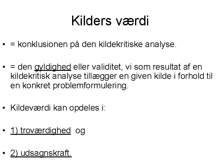 Kilders værdi • = konklusionen på den kildekritiske analyse. • = den gyldighed eller