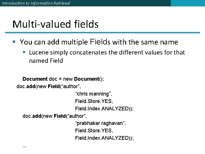 Introduction to Information Retrieval Multi-valued fields § You can add multiple Fields with the