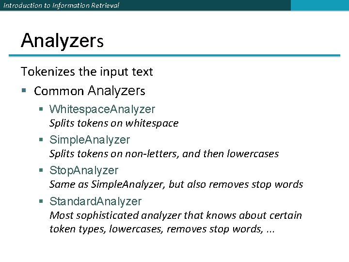 Introduction to Information Retrieval Analyzers Tokenizes the input text § Common Analyzers § Whitespace.