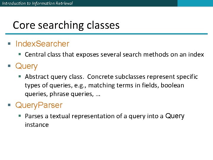 Introduction to Information Retrieval Core searching classes § Index. Searcher § Central class that