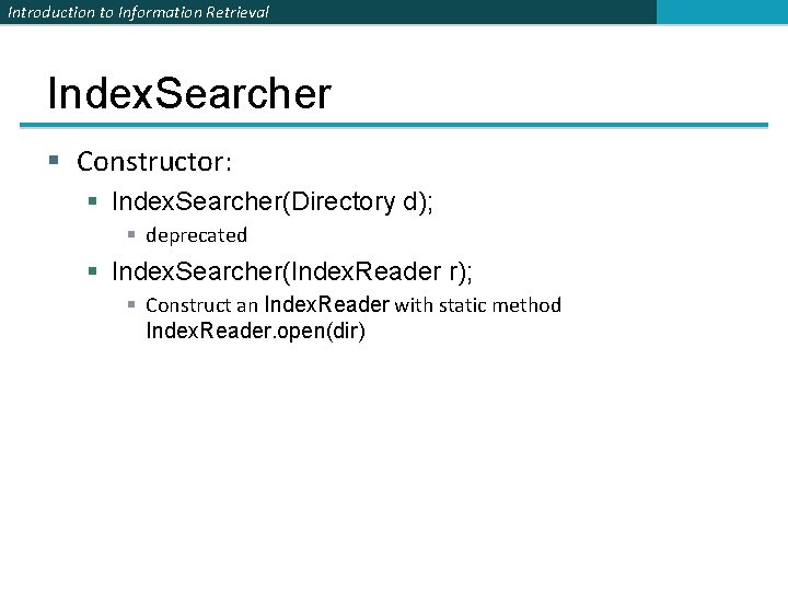 Introduction to Information Retrieval Index. Searcher § Constructor: § Index. Searcher(Directory d); § deprecated