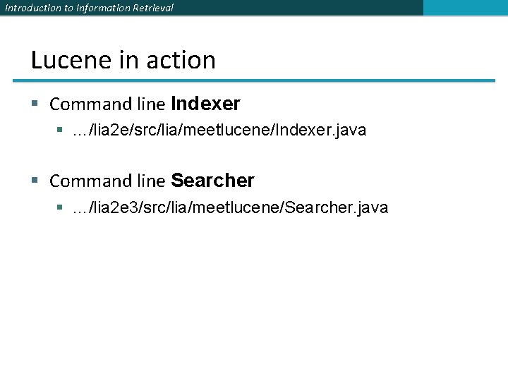Introduction to Information Retrieval Lucene in action § Command line Indexer § …/lia 2