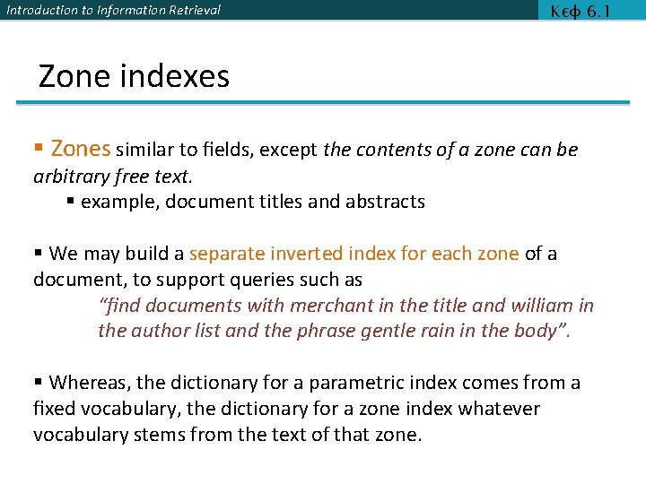 Introduction to Information Retrieval Κεφ 6. 1 Zone indexes § Zones similar to ﬁelds,