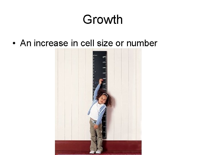Growth • An increase in cell size or number 