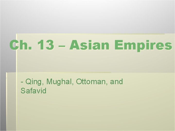 Ch. 13 – Asian Empires - Qing, Mughal, Ottoman, and Safavid 