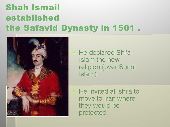 Shah Ismail established the Safavid Dynasty in 1501. § He declared Shi’a Islam the