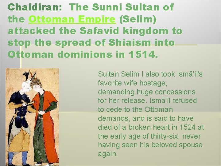 Chaldiran: The Sunni Sultan of the Ottoman Empire (Selim) attacked the Safavid kingdom to