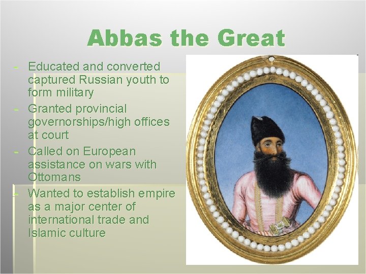 Abbas the Great - Educated and converted captured Russian youth to form military -