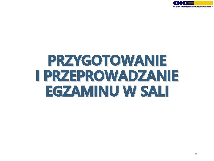 PRZYGOTOWANIE I PRZEPROWADZANIE EGZAMINU W SALI 15 