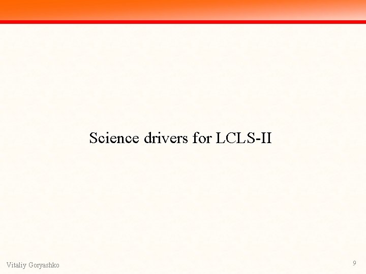 Science drivers for LCLS-II Vitaliy Goryashko 9 