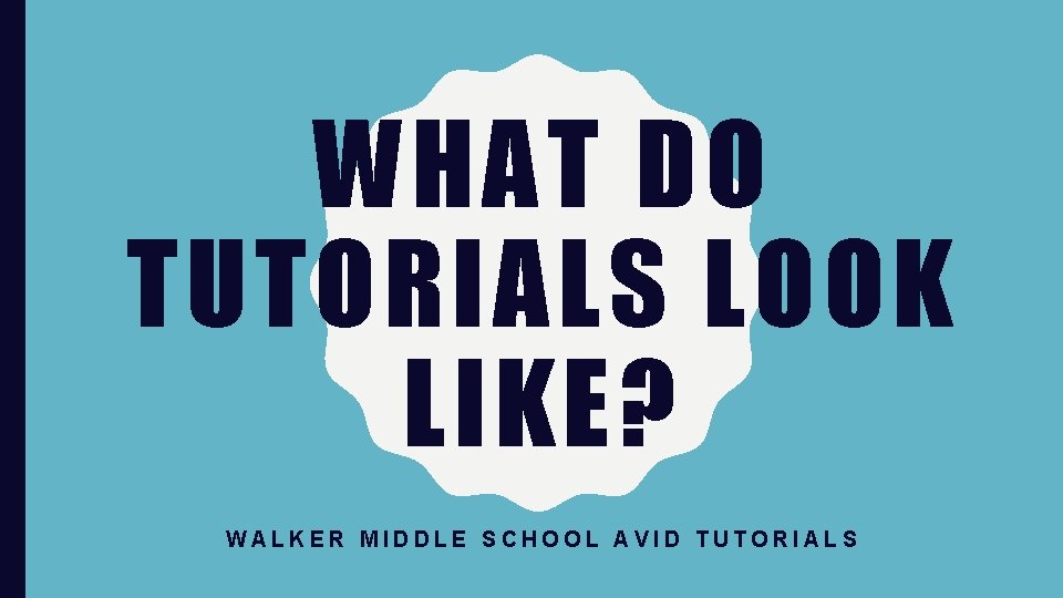 WHAT DO TUTORIALS LOOK LIKE? WALKER MIDDLE SCHOOL AVID TUTORIALS 