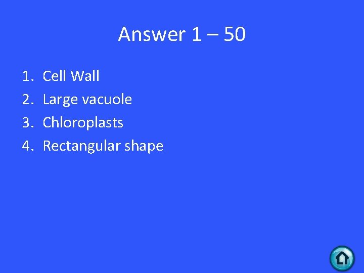Answer 1 – 50 1. 2. 3. 4. Cell Wall Large vacuole Chloroplasts Rectangular