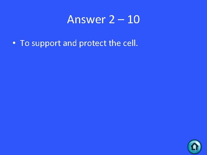 Answer 2 – 10 • To support and protect the cell. 