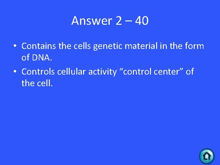 Answer 2 – 40 • Contains the cells genetic material in the form of