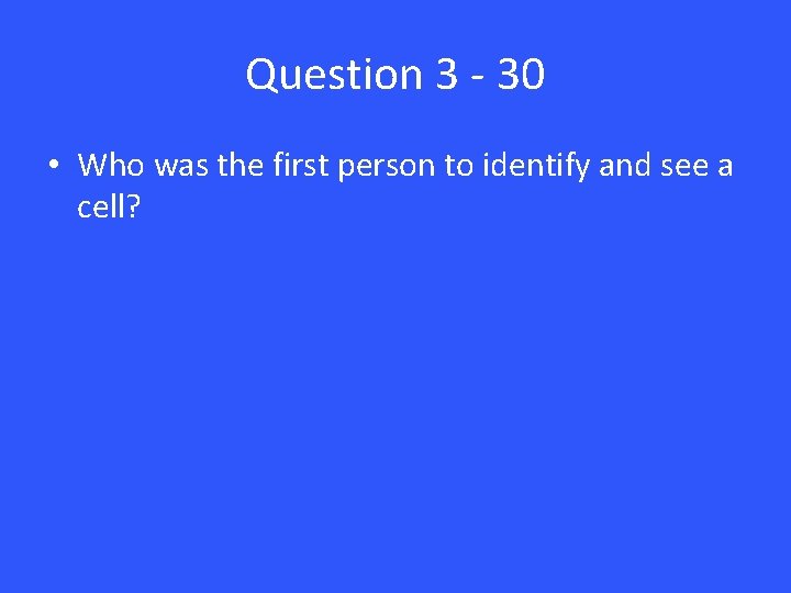 Question 3 - 30 • Who was the first person to identify and see