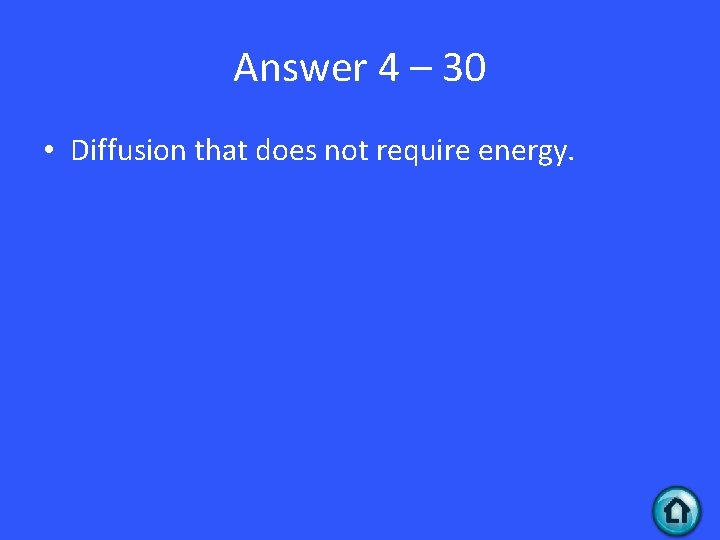 Answer 4 – 30 • Diffusion that does not require energy. 