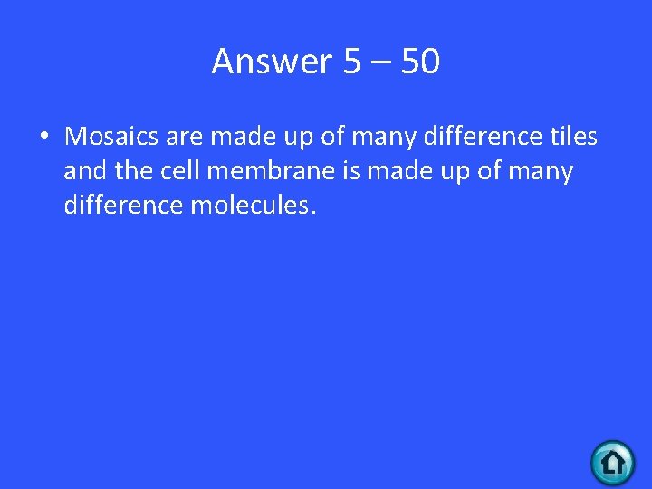 Answer 5 – 50 • Mosaics are made up of many difference tiles and
