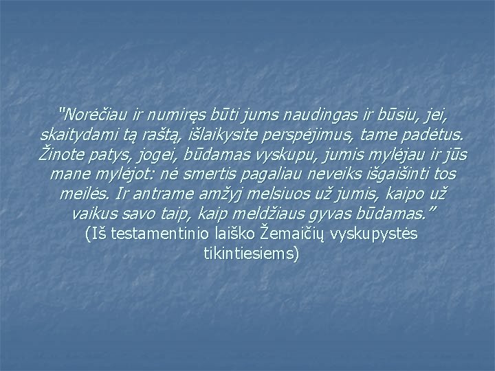 “Norėčiau ir numiręs būti jums naudingas ir būsiu, jei, skaitydami tą raštą, išlaikysite perspėjimus,